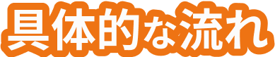 具体的な流れ